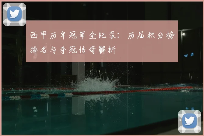 西甲历年冠军全纪录：历届积分榜排名与夺冠传奇解析
